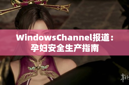 WindowsChannel報(bào)道：孕婦安全生產(chǎn)指南