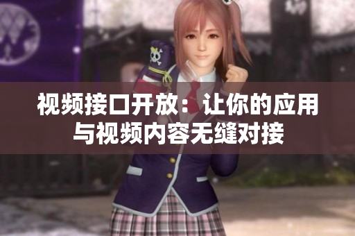 視頻接口開放：讓你的應(yīng)用與視頻內(nèi)容無縫對接