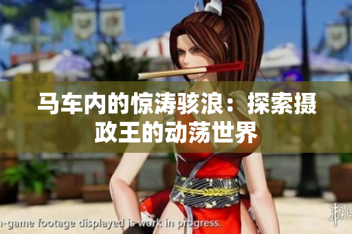 馬車內(nèi)的驚濤駭浪：探索攝政王的動(dòng)蕩世界