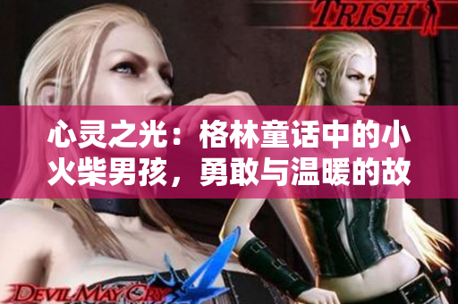 心靈之光：格林童話中的小火柴男孩，勇敢與溫暖的故事