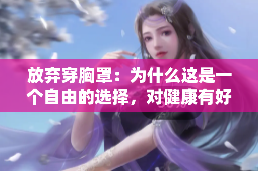 放棄穿胸罩：為什么這是一個自由的選擇，對健康有好處