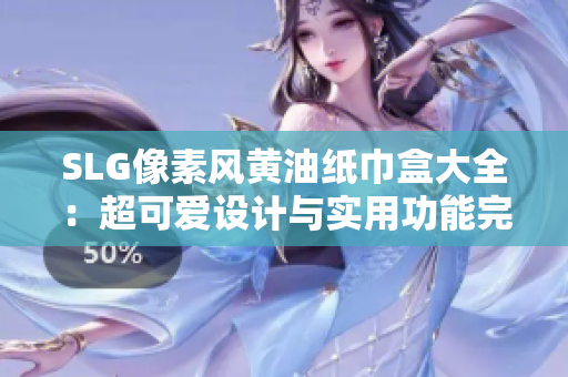 SLG像素風(fēng)黃油紙巾盒大全：超可愛設(shè)計(jì)與實(shí)用功能完美結(jié)合