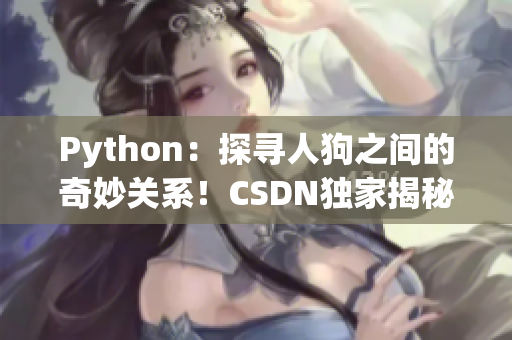 Python：探尋人狗之間的奇妙關(guān)系！CSDN獨(dú)家揭秘