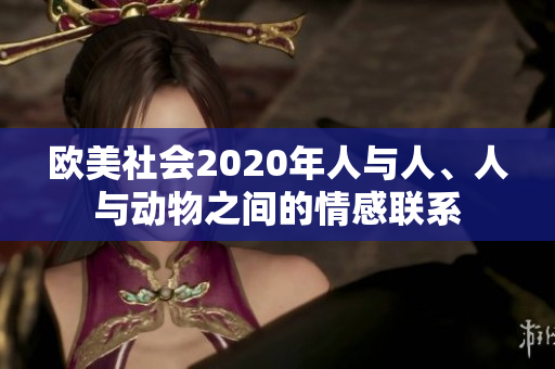 歐美社會(huì)2020年人與人、人與動(dòng)物之間的情感聯(lián)系