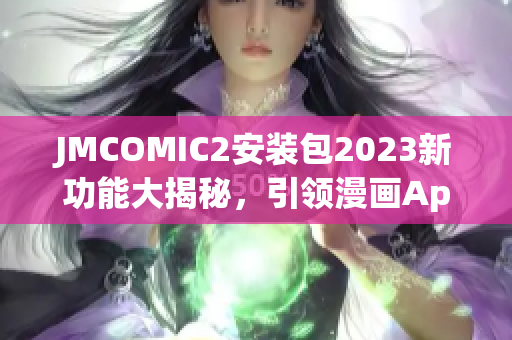 JMCOMIC2安裝包2023新功能大揭秘，引領(lǐng)漫畫App創(chuàng)新風(fēng)潮