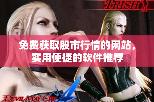 免費獲取股市行情的網(wǎng)站，實用便捷的軟件推薦