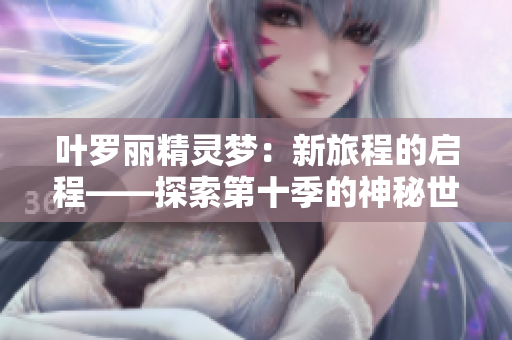葉羅麗精靈夢：新旅程的啟程——探索第十季的神秘世界