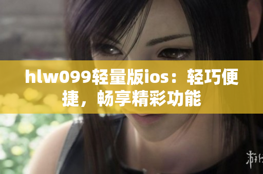 hlw099輕量版ios：輕巧便捷，暢享精彩功能