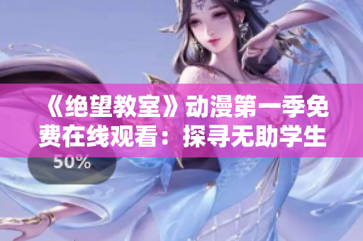 《絕望教室》動漫第一季免費在線觀看：探尋無助學(xué)生的心聲