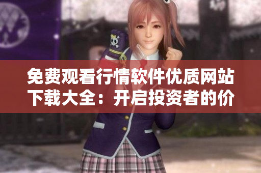 免費觀看行情軟件優(yōu)質網站下載大全：開啟投資者的價格分析之旅