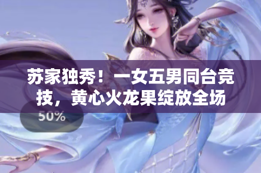 蘇家獨(dú)秀！一女五男同臺(tái)競(jìng)技，黃心火龍果綻放全場(chǎng)