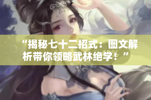 “揭秘七十二招式：圖文解析帶你領略武林絕學！”