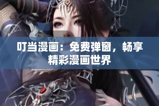 叮當(dāng)漫畫(huà)：免費(fèi)彈窗，暢享精彩漫畫(huà)世界