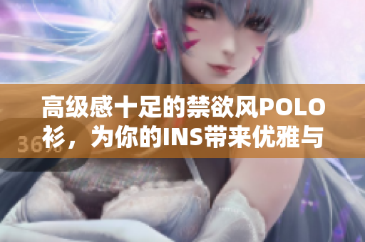 高級感十足的禁欲風(fēng)POLO衫，為你的INS帶來優(yōu)雅與品位