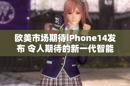 歐美市場(chǎng)期待iPhone14發(fā)布 令人期待的新一代智能手機(jī)