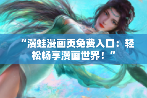 “漫蛙漫畫(huà)頁(yè)免費(fèi)入口：輕松暢享漫畫(huà)世界！”