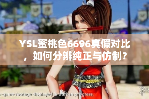 YSL蜜桃色6696真假對比，如何分辨純正與仿制？