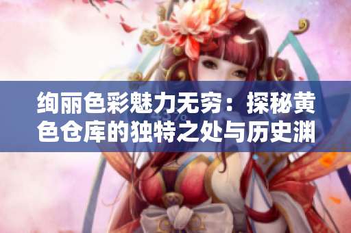 絢麗色彩魅力無窮：探秘黃色倉庫的獨(dú)特之處與歷史淵源