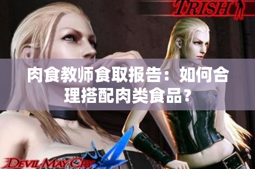 肉食教師食取報(bào)告：如何合理搭配肉類食品？