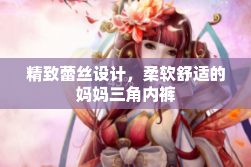 精致蕾絲設(shè)計(jì)，柔軟舒適的媽媽三角內(nèi)褲