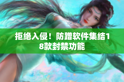 拒絕入侵！防蹭軟件集結(jié)18款封禁功能