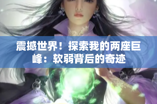 震撼世界！探索我的兩座巨峰：軟弱背后的奇跡