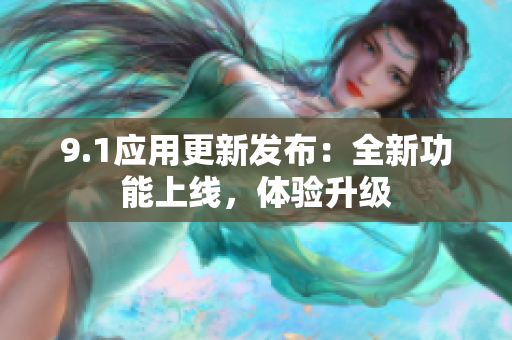 9.1應(yīng)用更新發(fā)布：全新功能上線，體驗升級