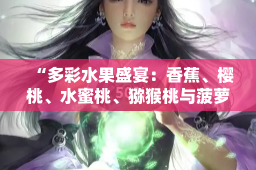 “多彩水果盛宴：香蕉、櫻桃、水蜜桃、獼猴桃與菠蘿齊聚鮮美盤中”