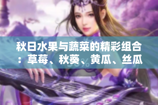 秋日水果與蔬菜的精彩組合：草莓、秋葵、黃瓜、絲瓜和芭樂(lè)。