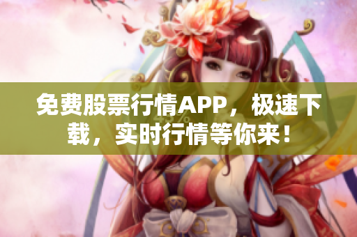 免費(fèi)股票行情APP，極速下載，實(shí)時(shí)行情等你來！