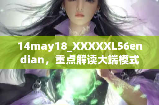 14may18_XXXXXL56endian，重點(diǎn)解讀大端模式及其影響