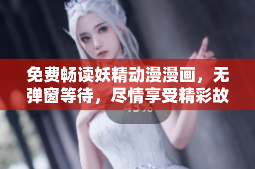 免費(fèi)暢讀妖精動漫漫畫，無彈窗等待，盡情享受精彩故事！