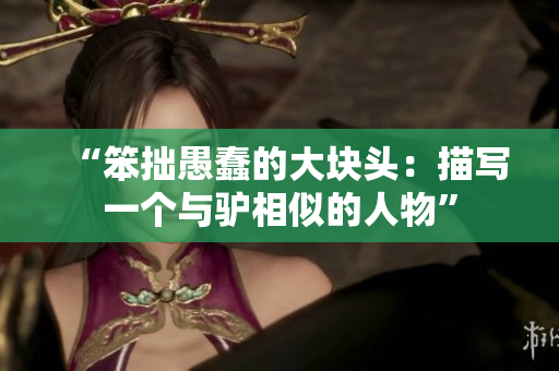 “笨拙愚蠢的大塊頭：描寫一個與驢相似的人物”