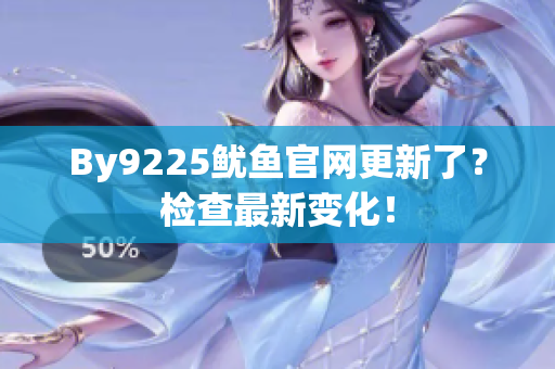 By9225魷魚官網(wǎng)更新了？檢查最新變化！