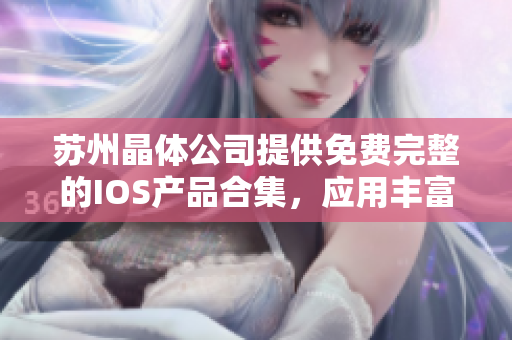 蘇州晶體公司提供免費完整的IOS產(chǎn)品合集，應(yīng)用豐富多樣