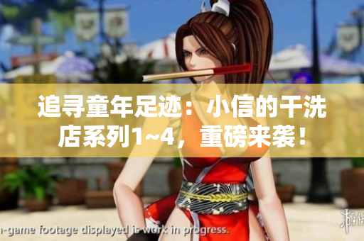 追尋童年足跡：小信的干洗店系列1~4，重磅來襲！