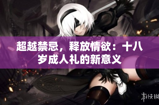 超越禁忌，釋放情欲：十八歲成人禮的新意義