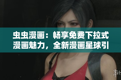 蟲(chóng)蟲(chóng)漫畫：暢享免費(fèi)下拉式漫畫魅力，全新漫畫星球引爆閱讀狂潮