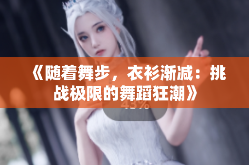 《隨著舞步，衣衫漸減：挑戰(zhàn)極限的舞蹈狂潮》