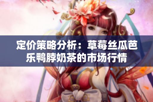 定價策略分析：草莓絲瓜芭樂鴨脖奶茶的市場行情
