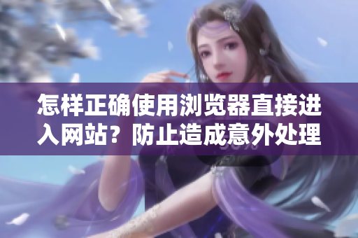 怎樣正確使用瀏覽器直接進(jìn)入網(wǎng)站？防止造成意外處理小竅門
