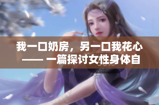 我一口奶房，另一口我花心 —— 一篇探討女性身體自主權(quán)的文章
