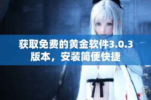 獲取免費的黃金軟件3.0.3版本，安裝簡便快捷