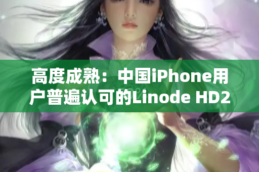 高度成熟：中國iPhone用戶普遍認(rèn)可的Linode HD2產(chǎn)品