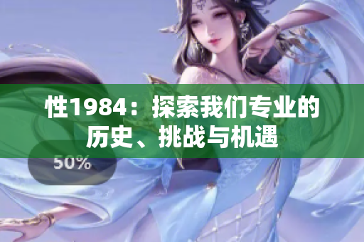 性1984：探索我們專業(yè)的歷史、挑戰(zhàn)與機(jī)遇