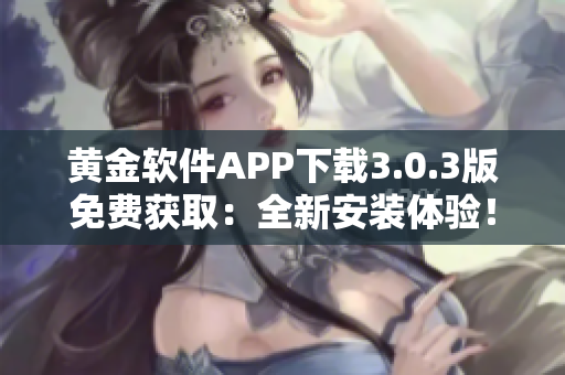 黃金軟件APP下載3.0.3版免費獲?。喝掳惭b體驗！