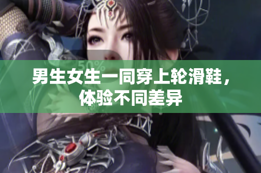 男生女生一同穿上輪滑鞋，體驗不同差異