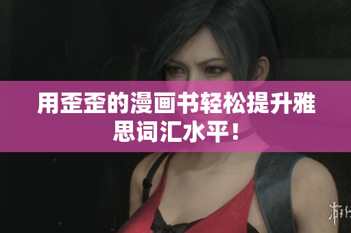 用歪歪的漫畫書輕松提升雅思詞匯水平！