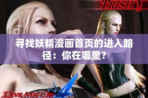 尋找妖精漫畫首頁的進(jìn)入路徑：你在哪里？