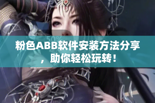 粉色ABB軟件安裝方法分享，助你輕松玩轉(zhuǎn)！